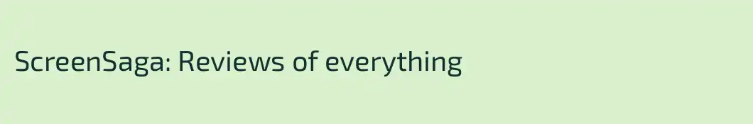 ScreenSaga: Reviews of everything